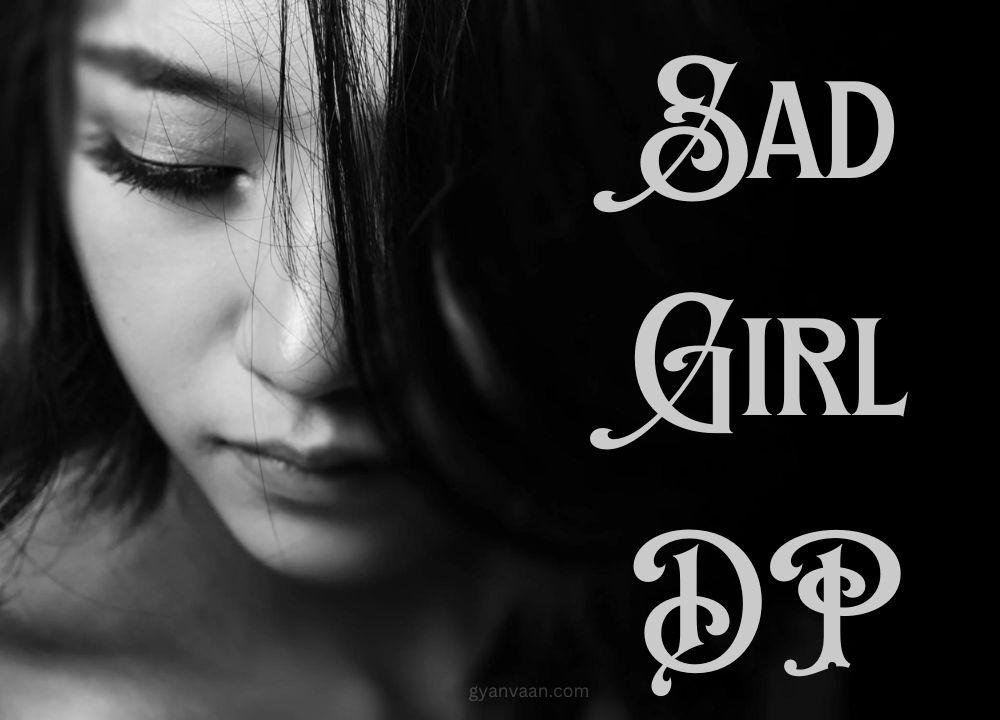 Latest Sad Girl DP To Express Your Emotions[Best Collection]